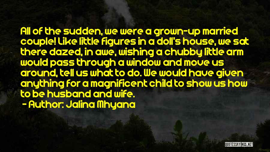 Jalina Mhyana Quotes: All Of The Sudden, We Were A Grown-up Married Couple! Like Little Figures In A Doll's House, We Sat There