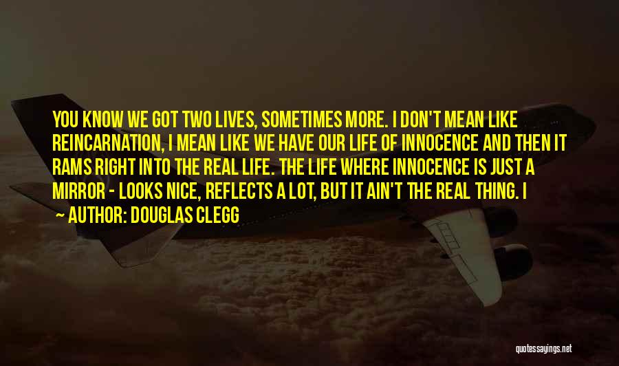 Douglas Clegg Quotes: You Know We Got Two Lives, Sometimes More. I Don't Mean Like Reincarnation, I Mean Like We Have Our Life