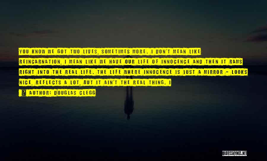 Douglas Clegg Quotes: You Know We Got Two Lives, Sometimes More. I Don't Mean Like Reincarnation, I Mean Like We Have Our Life