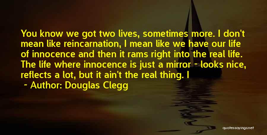 Douglas Clegg Quotes: You Know We Got Two Lives, Sometimes More. I Don't Mean Like Reincarnation, I Mean Like We Have Our Life
