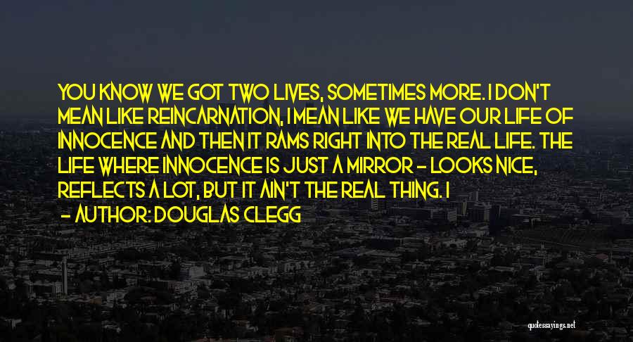 Douglas Clegg Quotes: You Know We Got Two Lives, Sometimes More. I Don't Mean Like Reincarnation, I Mean Like We Have Our Life
