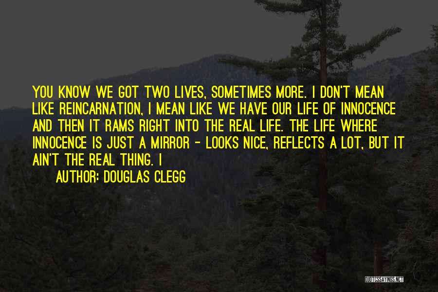 Douglas Clegg Quotes: You Know We Got Two Lives, Sometimes More. I Don't Mean Like Reincarnation, I Mean Like We Have Our Life