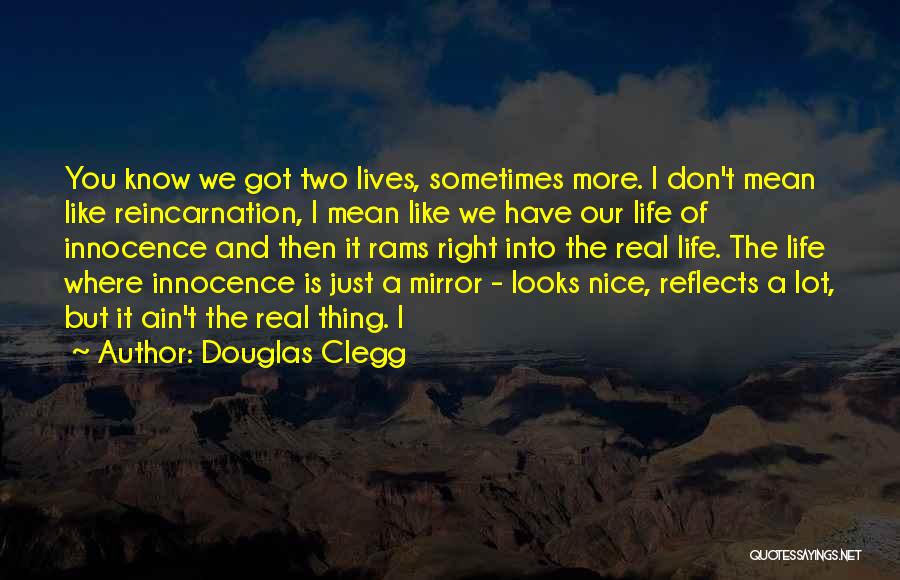 Douglas Clegg Quotes: You Know We Got Two Lives, Sometimes More. I Don't Mean Like Reincarnation, I Mean Like We Have Our Life