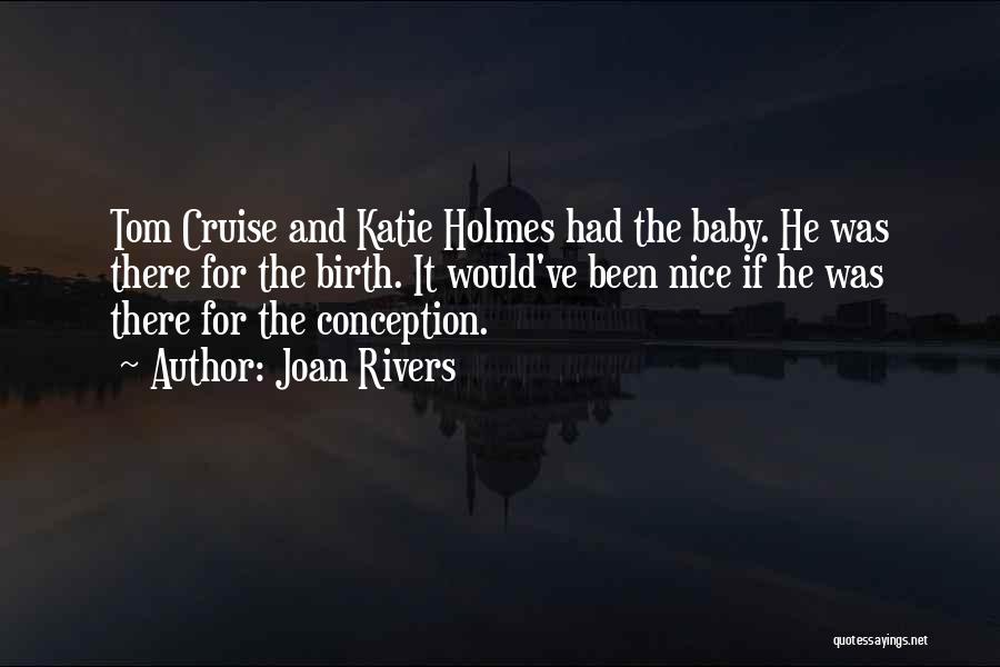 Joan Rivers Quotes: Tom Cruise And Katie Holmes Had The Baby. He Was There For The Birth. It Would've Been Nice If He