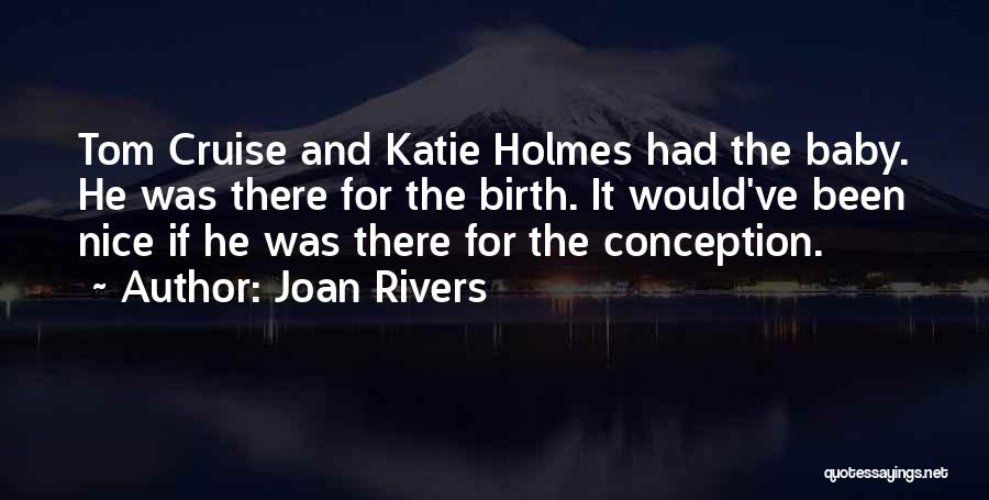 Joan Rivers Quotes: Tom Cruise And Katie Holmes Had The Baby. He Was There For The Birth. It Would've Been Nice If He