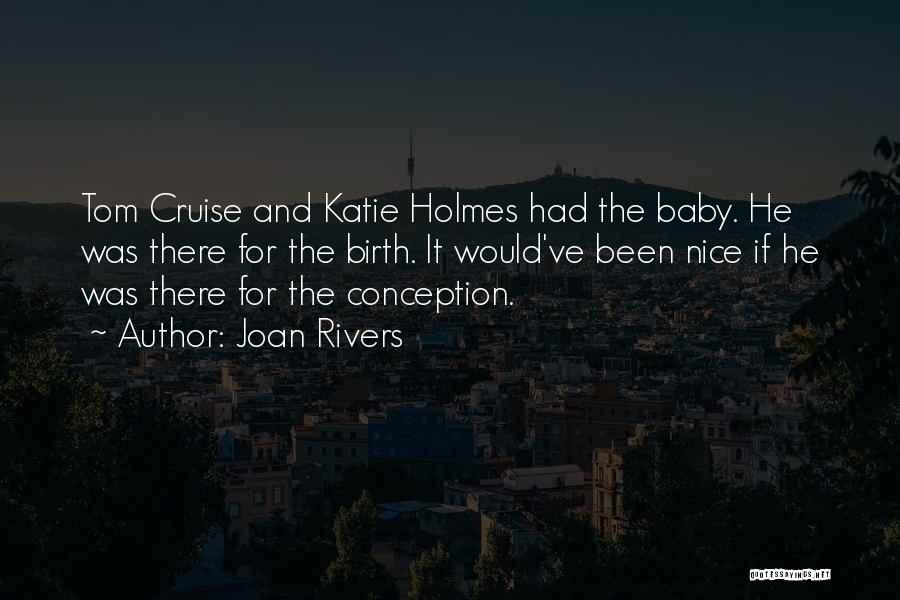 Joan Rivers Quotes: Tom Cruise And Katie Holmes Had The Baby. He Was There For The Birth. It Would've Been Nice If He