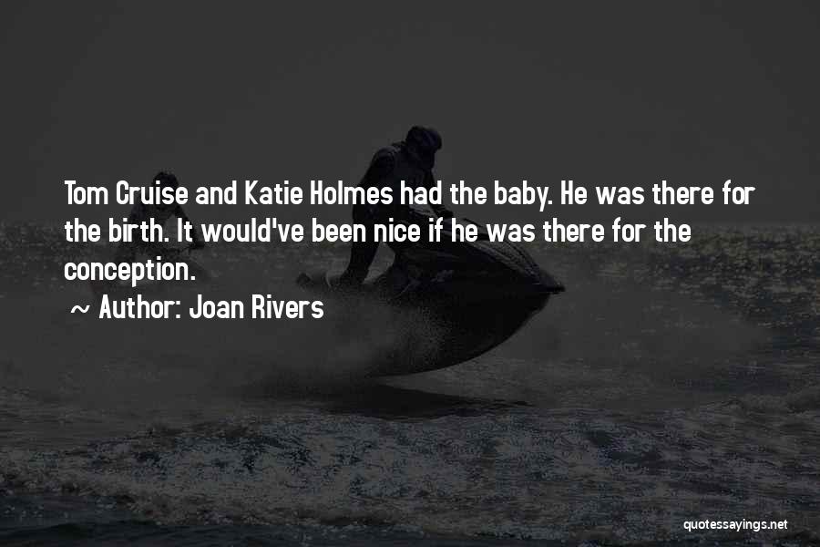 Joan Rivers Quotes: Tom Cruise And Katie Holmes Had The Baby. He Was There For The Birth. It Would've Been Nice If He
