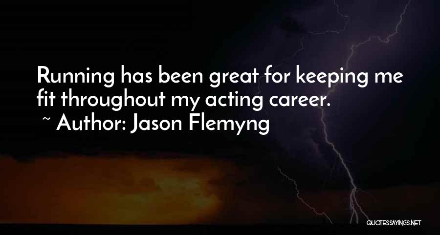 Jason Flemyng Quotes: Running Has Been Great For Keeping Me Fit Throughout My Acting Career.