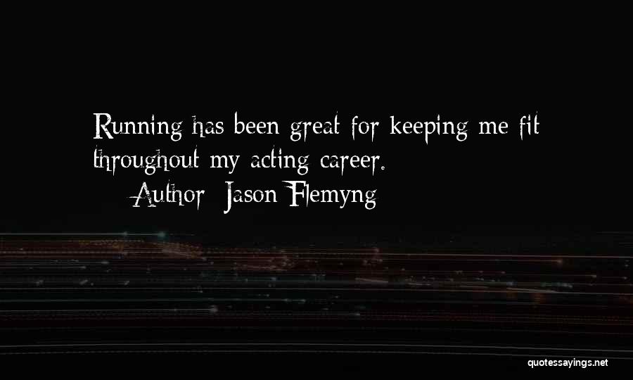 Jason Flemyng Quotes: Running Has Been Great For Keeping Me Fit Throughout My Acting Career.