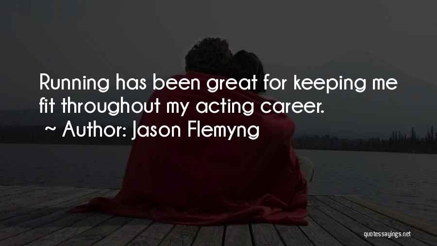 Jason Flemyng Quotes: Running Has Been Great For Keeping Me Fit Throughout My Acting Career.