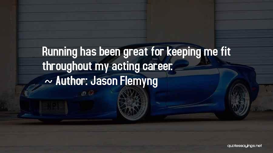 Jason Flemyng Quotes: Running Has Been Great For Keeping Me Fit Throughout My Acting Career.