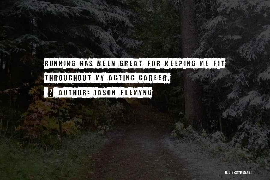 Jason Flemyng Quotes: Running Has Been Great For Keeping Me Fit Throughout My Acting Career.