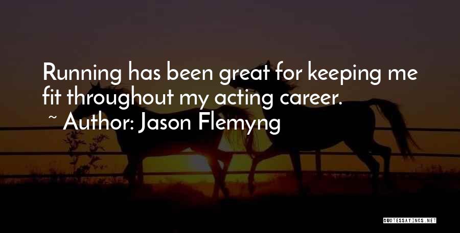 Jason Flemyng Quotes: Running Has Been Great For Keeping Me Fit Throughout My Acting Career.