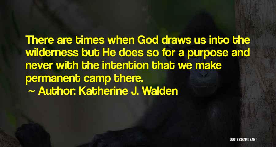 Katherine J. Walden Quotes: There Are Times When God Draws Us Into The Wilderness But He Does So For A Purpose And Never With