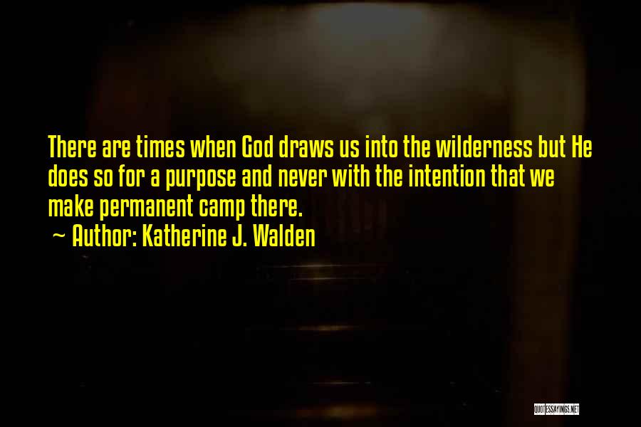 Katherine J. Walden Quotes: There Are Times When God Draws Us Into The Wilderness But He Does So For A Purpose And Never With