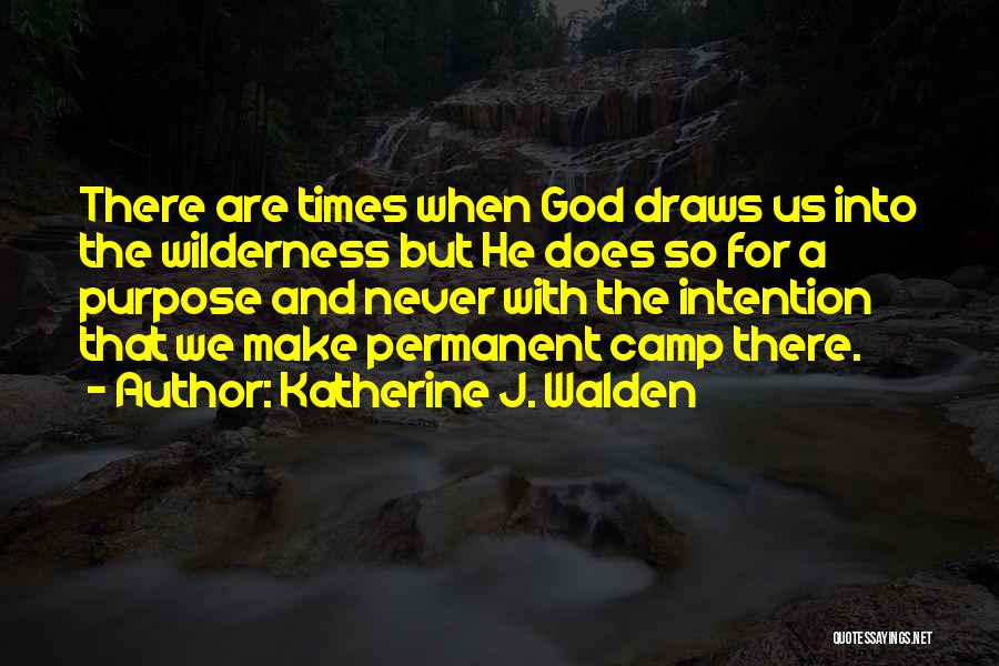 Katherine J. Walden Quotes: There Are Times When God Draws Us Into The Wilderness But He Does So For A Purpose And Never With
