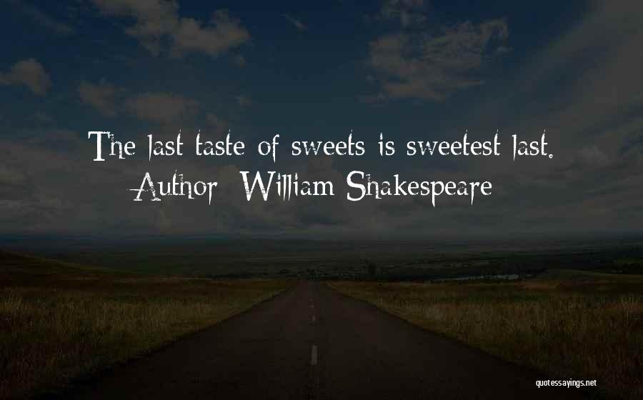William Shakespeare Quotes: The Last Taste Of Sweets Is Sweetest Last.
