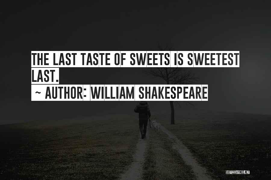William Shakespeare Quotes: The Last Taste Of Sweets Is Sweetest Last.