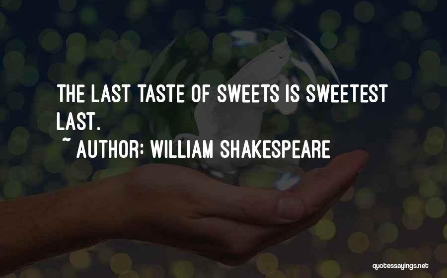 William Shakespeare Quotes: The Last Taste Of Sweets Is Sweetest Last.