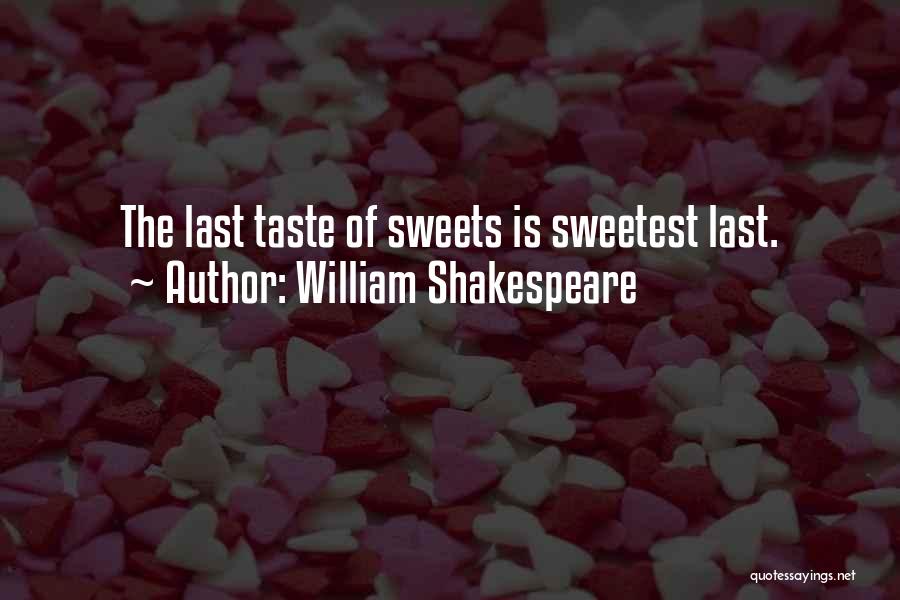 William Shakespeare Quotes: The Last Taste Of Sweets Is Sweetest Last.