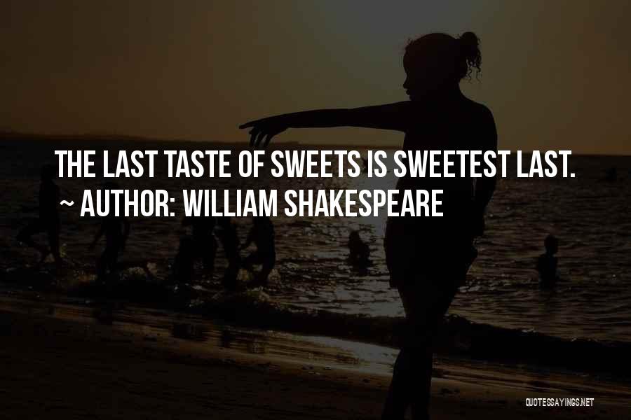 William Shakespeare Quotes: The Last Taste Of Sweets Is Sweetest Last.