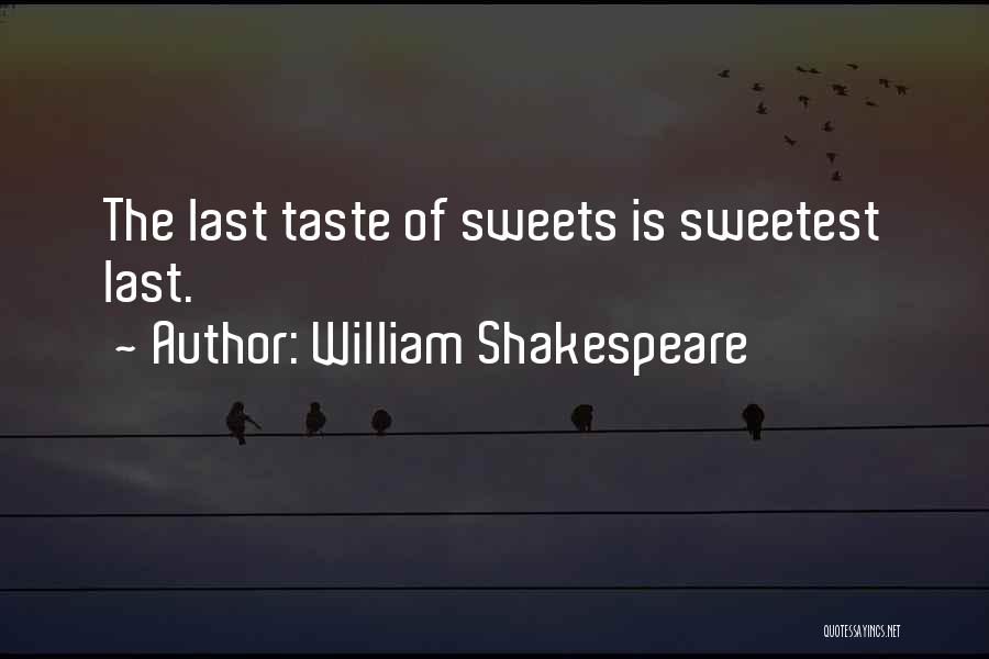 William Shakespeare Quotes: The Last Taste Of Sweets Is Sweetest Last.
