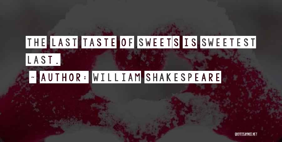 William Shakespeare Quotes: The Last Taste Of Sweets Is Sweetest Last.