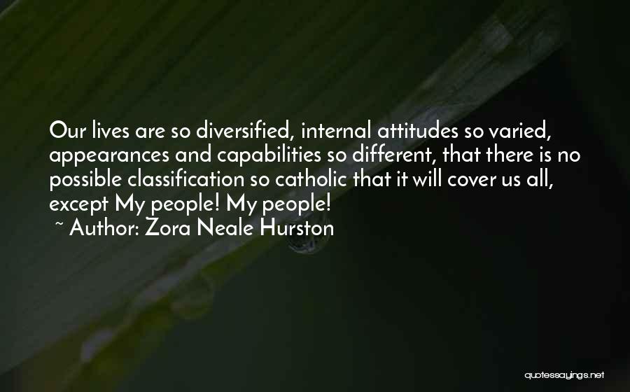Zora Neale Hurston Quotes: Our Lives Are So Diversified, Internal Attitudes So Varied, Appearances And Capabilities So Different, That There Is No Possible Classification