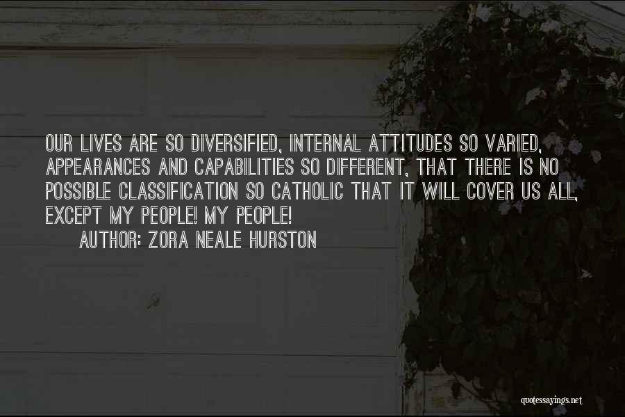 Zora Neale Hurston Quotes: Our Lives Are So Diversified, Internal Attitudes So Varied, Appearances And Capabilities So Different, That There Is No Possible Classification