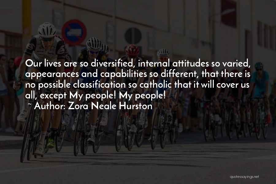 Zora Neale Hurston Quotes: Our Lives Are So Diversified, Internal Attitudes So Varied, Appearances And Capabilities So Different, That There Is No Possible Classification