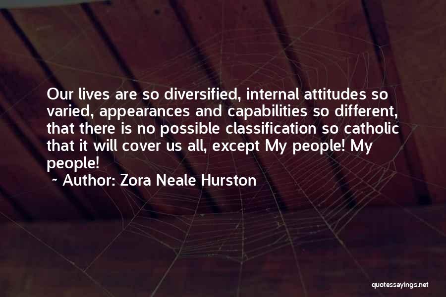 Zora Neale Hurston Quotes: Our Lives Are So Diversified, Internal Attitudes So Varied, Appearances And Capabilities So Different, That There Is No Possible Classification