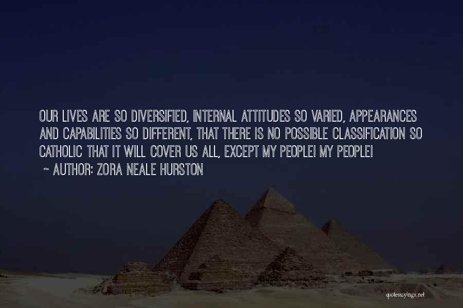 Zora Neale Hurston Quotes: Our Lives Are So Diversified, Internal Attitudes So Varied, Appearances And Capabilities So Different, That There Is No Possible Classification