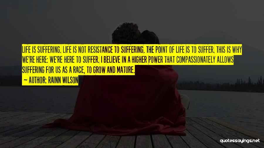Rainn Wilson Quotes: Life Is Suffering. Life Is Not Resistance To Suffering. The Point Of Life Is To Suffer. This Is Why We're