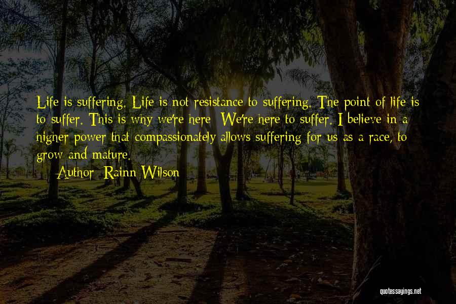 Rainn Wilson Quotes: Life Is Suffering. Life Is Not Resistance To Suffering. The Point Of Life Is To Suffer. This Is Why We're