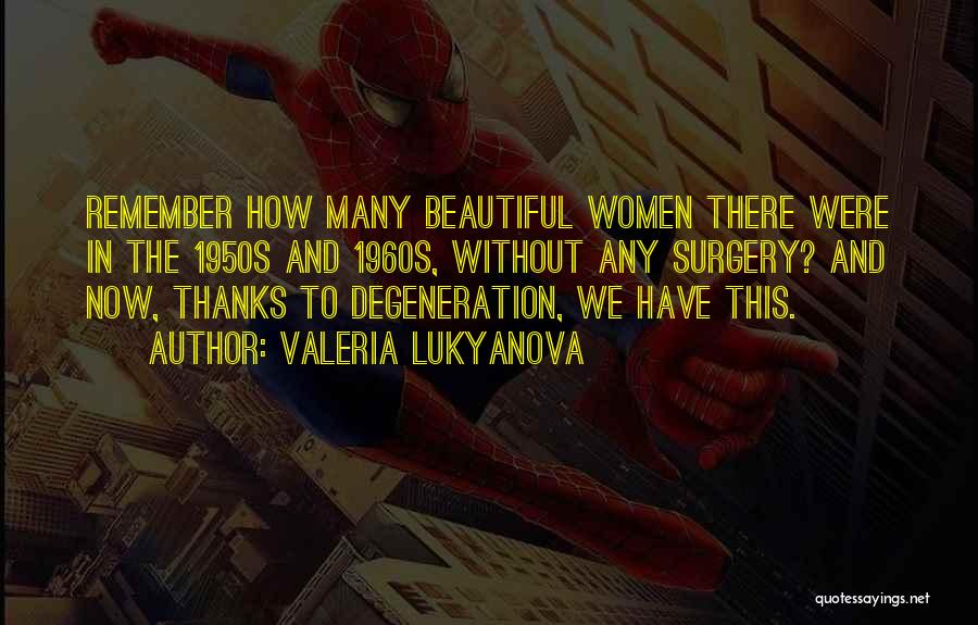 Valeria Lukyanova Quotes: Remember How Many Beautiful Women There Were In The 1950s And 1960s, Without Any Surgery? And Now, Thanks To Degeneration,