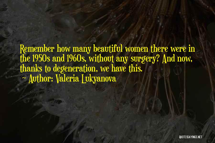 Valeria Lukyanova Quotes: Remember How Many Beautiful Women There Were In The 1950s And 1960s, Without Any Surgery? And Now, Thanks To Degeneration,