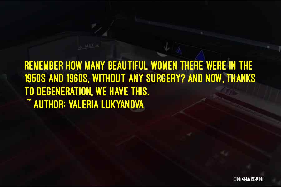 Valeria Lukyanova Quotes: Remember How Many Beautiful Women There Were In The 1950s And 1960s, Without Any Surgery? And Now, Thanks To Degeneration,