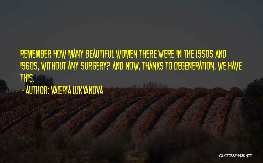 Valeria Lukyanova Quotes: Remember How Many Beautiful Women There Were In The 1950s And 1960s, Without Any Surgery? And Now, Thanks To Degeneration,