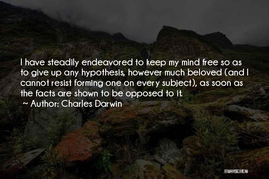 Charles Darwin Quotes: I Have Steadily Endeavored To Keep My Mind Free So As To Give Up Any Hypothesis, However Much Beloved (and