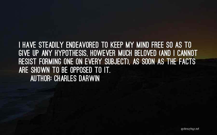 Charles Darwin Quotes: I Have Steadily Endeavored To Keep My Mind Free So As To Give Up Any Hypothesis, However Much Beloved (and