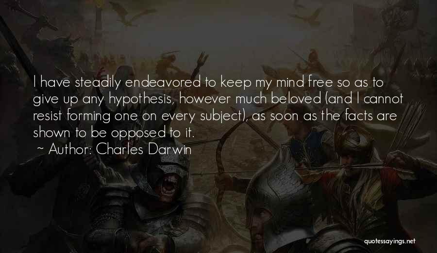 Charles Darwin Quotes: I Have Steadily Endeavored To Keep My Mind Free So As To Give Up Any Hypothesis, However Much Beloved (and
