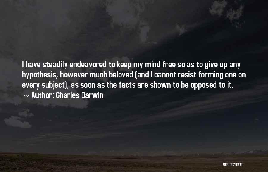 Charles Darwin Quotes: I Have Steadily Endeavored To Keep My Mind Free So As To Give Up Any Hypothesis, However Much Beloved (and