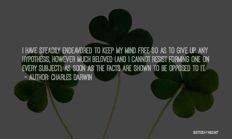 Charles Darwin Quotes: I Have Steadily Endeavored To Keep My Mind Free So As To Give Up Any Hypothesis, However Much Beloved (and