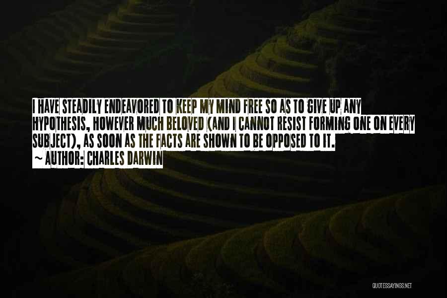 Charles Darwin Quotes: I Have Steadily Endeavored To Keep My Mind Free So As To Give Up Any Hypothesis, However Much Beloved (and