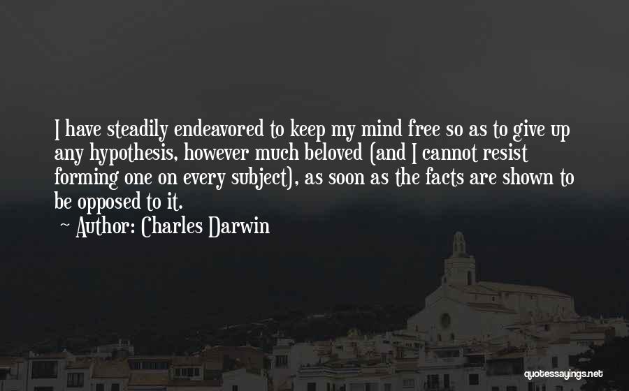 Charles Darwin Quotes: I Have Steadily Endeavored To Keep My Mind Free So As To Give Up Any Hypothesis, However Much Beloved (and