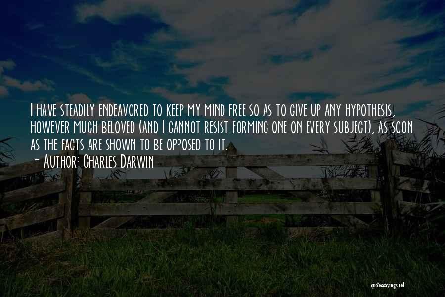 Charles Darwin Quotes: I Have Steadily Endeavored To Keep My Mind Free So As To Give Up Any Hypothesis, However Much Beloved (and