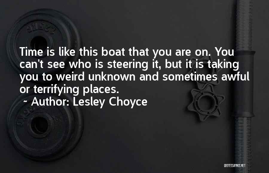 Lesley Choyce Quotes: Time Is Like This Boat That You Are On. You Can't See Who Is Steering It, But It Is Taking