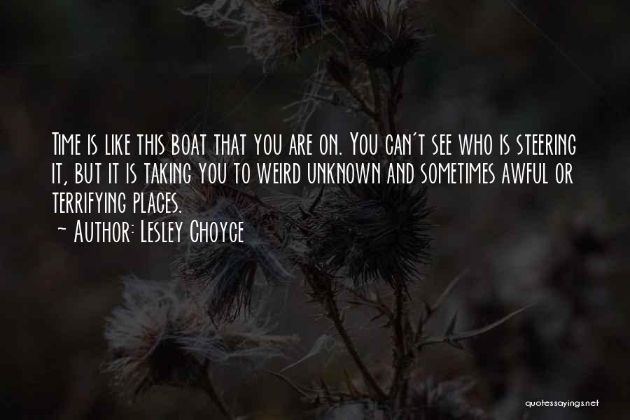 Lesley Choyce Quotes: Time Is Like This Boat That You Are On. You Can't See Who Is Steering It, But It Is Taking