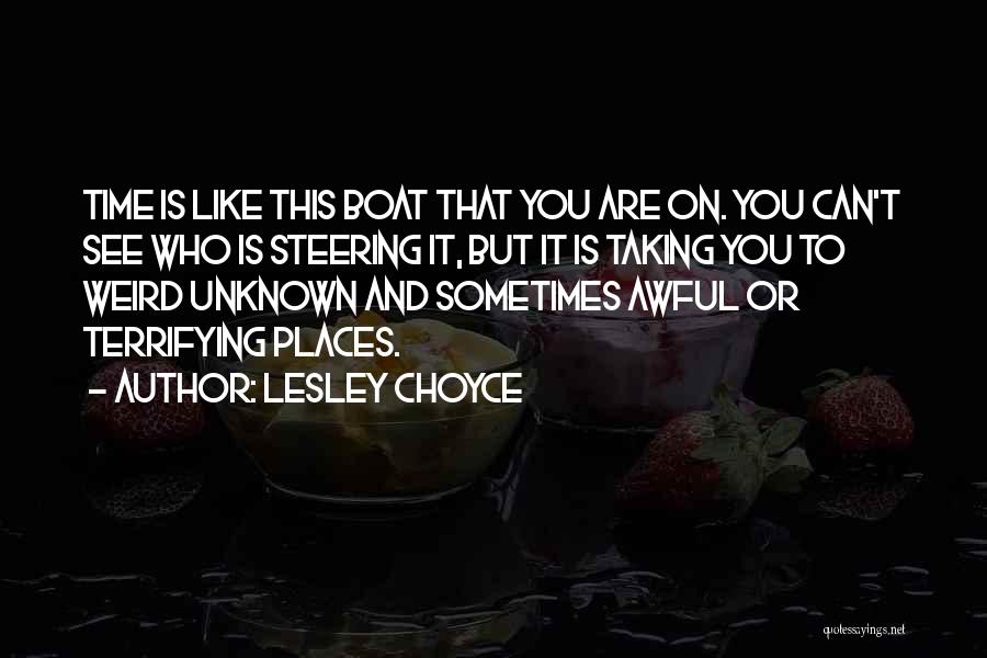 Lesley Choyce Quotes: Time Is Like This Boat That You Are On. You Can't See Who Is Steering It, But It Is Taking