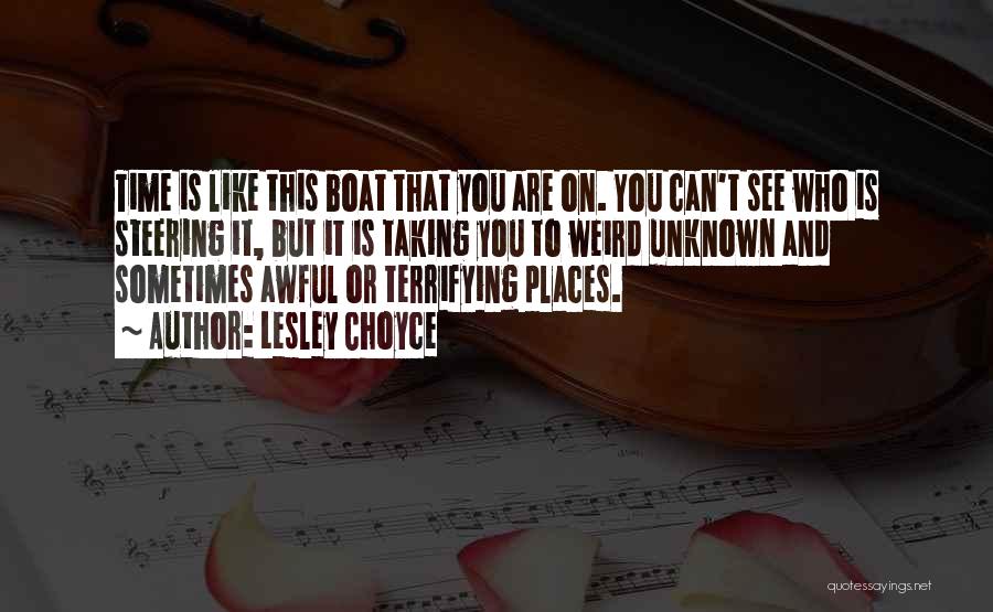 Lesley Choyce Quotes: Time Is Like This Boat That You Are On. You Can't See Who Is Steering It, But It Is Taking